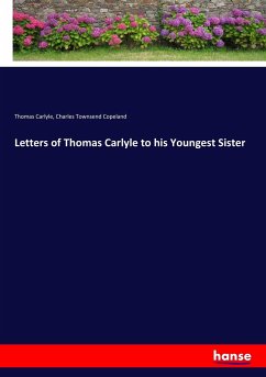 Letters of Thomas Carlyle to his Youngest Sister - Carlyle, Thomas;Copeland, Charles Townsend