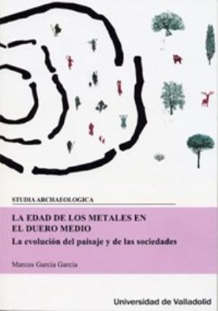 La Edad de los Metales en el Duero medio : la evolución del paisaje y de las sociedades - García García, Marcos