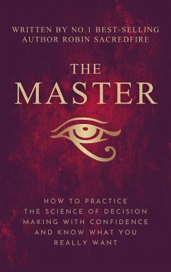 The Master: How to Practice The Science of Decision Making with Confidence and Know What You Really Want (eBook, ePUB) - Sacredfire, Robin