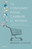 Tu consumo puede cambiar el mundo : el poder de tus elecciones responsables, conscientes y críticas