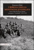 I ribelli della montagna jugoslava. Storia della divisione italiana partigiana 'Garibaldi' 1943-1945