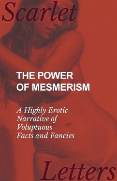 The Power of Mesmerism - A Highly Erotic Narrative of Voluptuous Facts and Fancies - Anon