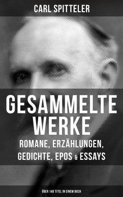 Gesammelte Werke: Romane, Erzählungen, Gedichte, Epos & Essays (Über 140 Titel in einem Buch) (eBook, ePUB) - Spitteler, Carl