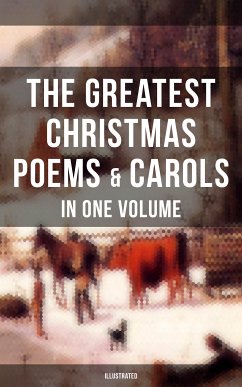 The Greatest Christmas Poems & Carols in One Volume (Illustrated) (eBook, ePUB) - Coleridge, Samuel Taylor; Dickinson, Emily; Yeats, William Butler; Tennyson, Alfred Lord; Scott, Walter; Longfellow, Henry Wadsworth; Wordsworth, William; Stevenson, Robert Louis; Kipling, Rudyard; Milton, John; Hardy, Thomas; Teasdale, Sara; Thackeray, William; Montgomery, James; Moore, Clement Clarke; Kingsley, Charles