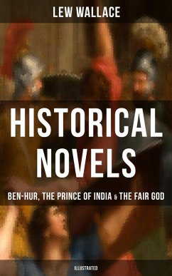 Historical Novels of Lew Wallace: Ben-Hur, The Prince of India & The Fair God (Illustrated) (eBook, ePUB) - Wallace, Lew