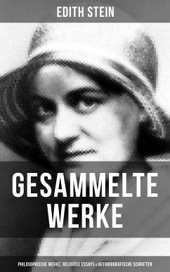 Gesammelte Werke: Philosophische Werke, Religiöse Essays & Autobiografische Schriften (eBook, ePUB) - Stein, Edith