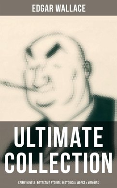 Cover Edgar Wallace - Ultimate Collection: Crime Novels, Detective Stories, Historical Works & Memoirs (eBook, ePUB)