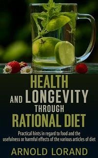 Health and Longevity through Rational Diet - Practical hints in regard to food and the usefulness or harmful effects of the various articles of diet (eBook, ePUB) - Lorand, Arnold