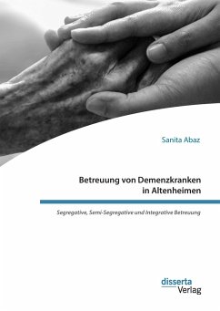 Betreuung von Demenzkranken in Altenheimen. Segregative, Semi-Segregative und Integrative Betreuung - Abaz, Sanita