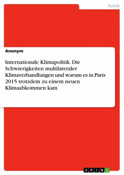 Internationale Klimapolitik. Die Schwierigkeiten multilateraler Klimaverhandlungen und warum es in Paris 2015 trotzdem zu einem neuen Klimaabkommen kam - Anonym