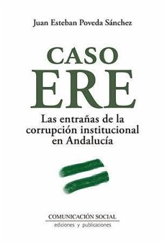 Caso ERE : las entrañas de la corrupción institucional en Andalucía - Poveda Sánchez, Juan Esteban