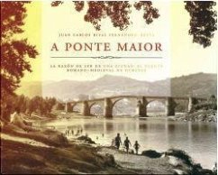 A Ponte Maior de Ourense : el puente romano-medieval, la razón de ser de una ciudad - Rivas Fernández, Juan Carlos