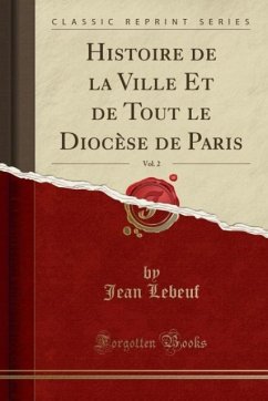 Histoire de la Ville Et de Tout le Diocèse de Paris, Vol. 2 (Classic Reprint)
