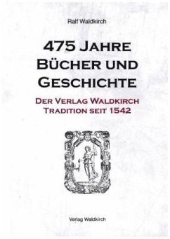 475 Jahre Bücher und Geschichte - Der Verlag Waldkirch - Waldkirch, Ralf