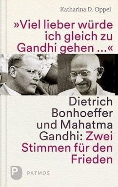 Viel lieber würd ich gleich zu Gandhi gehen: Dietrich Bonhoeffer und Mahatma Gandhi: Zwei Stimmen für den Frieden