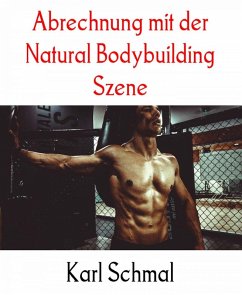 Abrechnung mit der Natural Bodybuilding Szene (eBook, ePUB) - Schmal, Karl