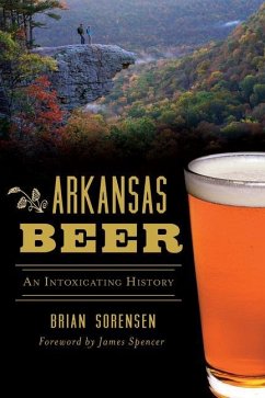 Arkansas Beer: An Intoxicating History - Sorensen, Brian