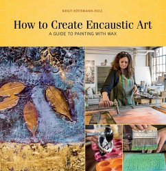 How to Create Encaustic Art: A Guide to Painting with Wax - Hüttemann-Holz, Birgit