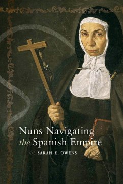Nuns Navigating the Spanish Empire - Owens, Sarah E