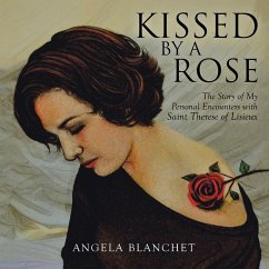 Kissed by a Rose: The Story of My Personal Encounters with Saint Therese of Lisieux - Blanchet, Angela