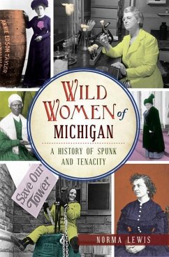 Wild Women of Michigan: A History of Spunk and Tenacity - Lewis, Norma