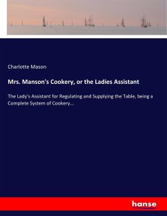 Mrs. Manson's Cookery, or the Ladies Assistant - Mason, Charlotte