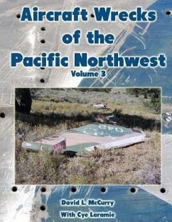 Aircraft Wrecks of the Pacific Northwest Volume 3 - Laramie, Cye; Mccurry, David L.