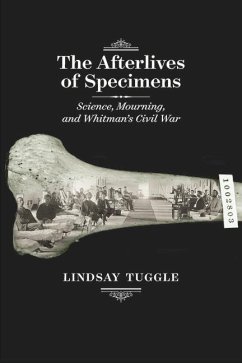 The Afterlives of Specimens: Science, Mourning, and Whitman's Civil War - Tuggle, Lindsay