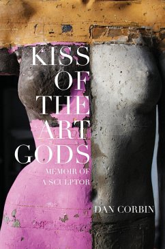 Kiss of the Art Gods: A Twenty-Year Struggle to Find My Way as a Contemporary Figurative Sculptor. - Corbin, Dan