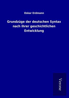 Grundzüge der deutschen Syntax nach ihrer geschichtlichen Entwicklung - Erdmann, Oskar