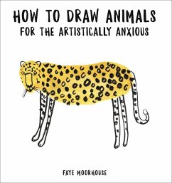 How to Draw Animals for the Artistically Anxious - Moorhouse, Faye