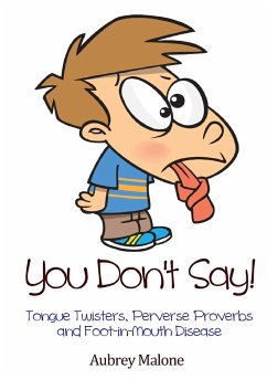 You Don't Say! Tongue Twisters, Perverse Proverbs and Foot-in-Mouth Disease - Malone, Aubrey