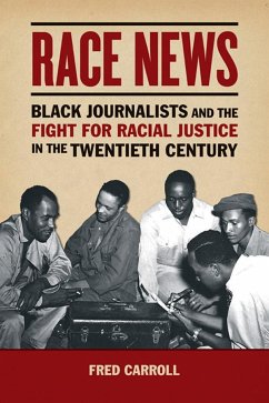 Race News: Black Journalists and the Fight for Racial Justice in the Twentieth Century - Carroll, Fred