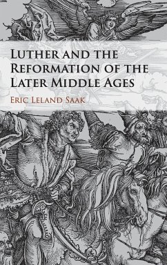 Luther and the Reformation of the Later Middle Ages - Saak, Eric Leland (Indiana University-Purdue University, Indianapoli