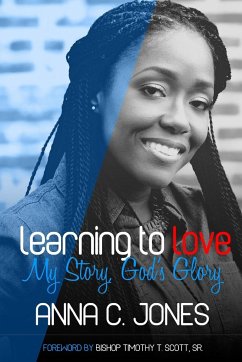 LEARNING TO LOVE ~MY STORY, GOD'S GLORY~ - Jones, Anna C.