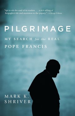 Pilgrimage: My Search for the Real Pope Francis - Shriver, Mark K.
