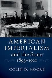 American Imperialism and the State, 1893-1921 - Moore, Colin D