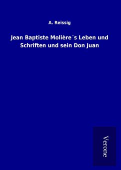 Jean Baptiste Molière´s Leben und Schriften und sein Don Juan - Reissig, A.