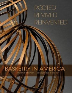 Rooted, Revived, Reinvented: Basketry in America - Schwain, Kristin; Stealey, Josephine