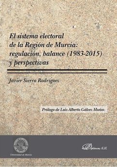 El sistema electoral de la Región de Murcia : regulación, balance, 1983-2015 y perspectivas - Sierra Rodríguez, Javier