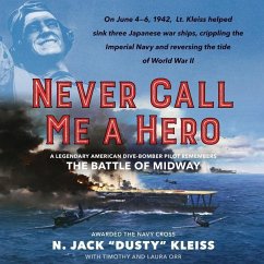 Never Call Me a Hero: A Legendary American Dive-Bomber Pilot Remembers the Battle of Midway - U201cdustyu201d Kleiss, N. Jack