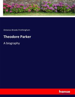Theodore Parker - Frothingham, Octavius Brooks