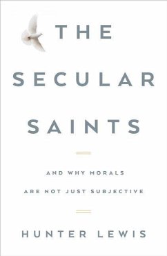 The Secular Saints: And Why Morals Are Not Just Subjective - Lewis, Hunter