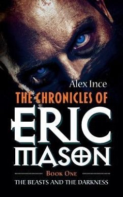 The Chronicles of Eric Mason: Book One The Beasts And The Darkness - Ince, Alex