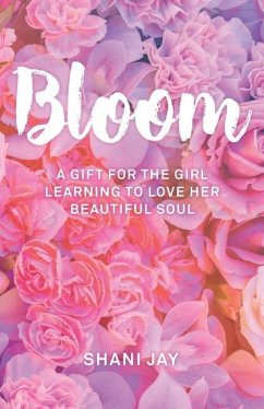 Bloom: A Gift For The Girl Learning To Love Her Beautiful Soul - Jay, Shani