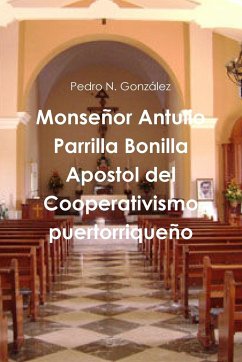 Monseñor Antulio Parrilla Bonilla Apostol del Cooperativismo puertorriqueño - González, Pedro N.