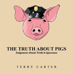 The Truth About Pigs: Judgement Absent Truth Is Ignorance - Carter, Terry