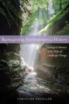 Reimagining Environmental History: Ecological Memory in the Wake of Landscape Change - Knoeller, Christian