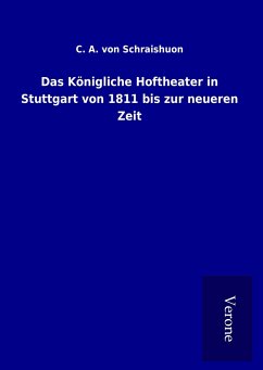 Das Königliche Hoftheater in Stuttgart von 1811 bis zur neueren Zeit - Schraishuon, C. A. Von