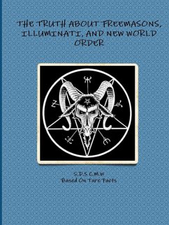 The Truth about Freemasons, Illuminati, and New World Order - C. M. W., S. D. S.